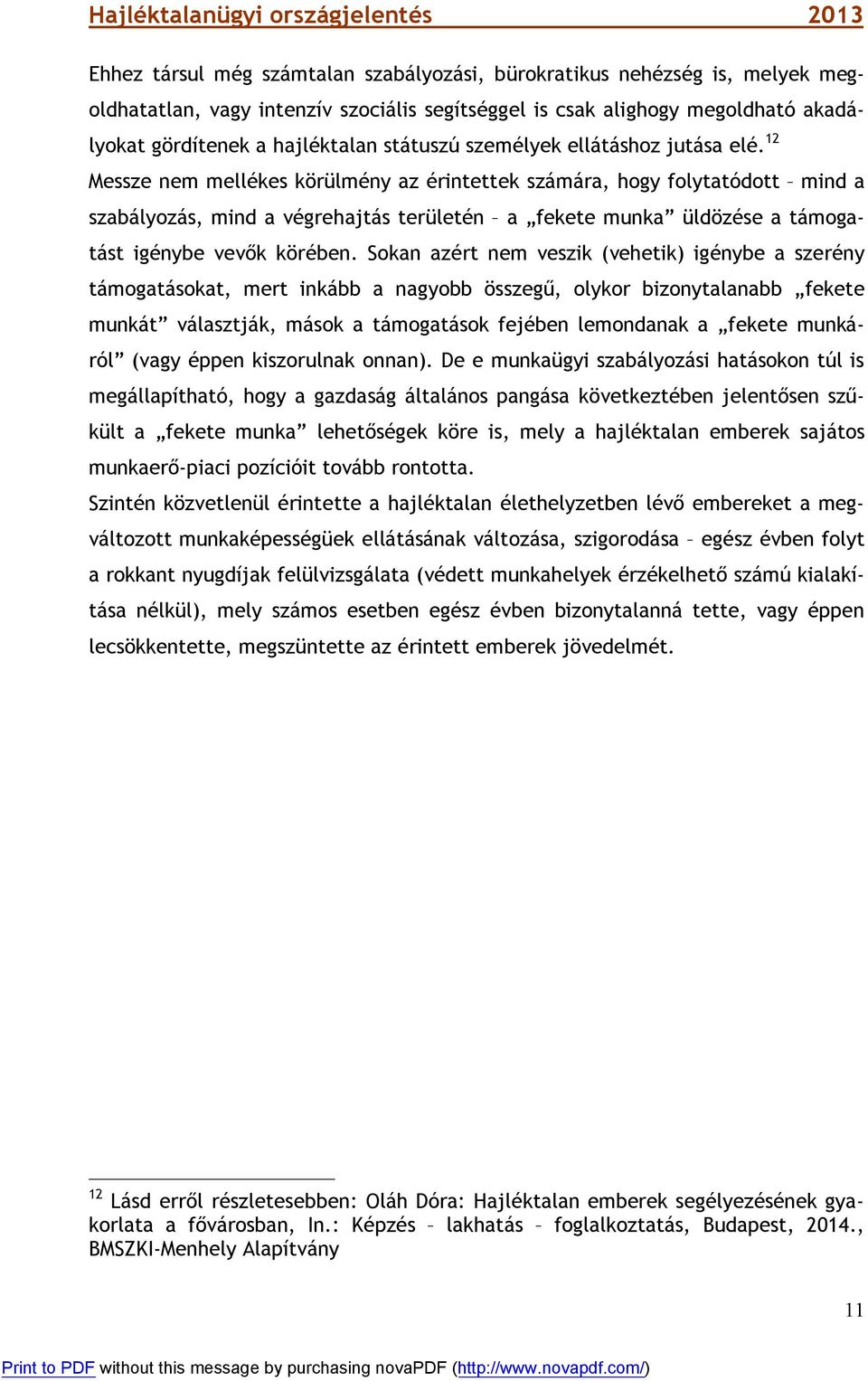 12 Messze nem mellékes körülmény az érintettek számára, hogy folytatódott mind a szabályozás, mind a végrehajtás területén a fekete munka üldözése a támogatást igénybe vevők körében.