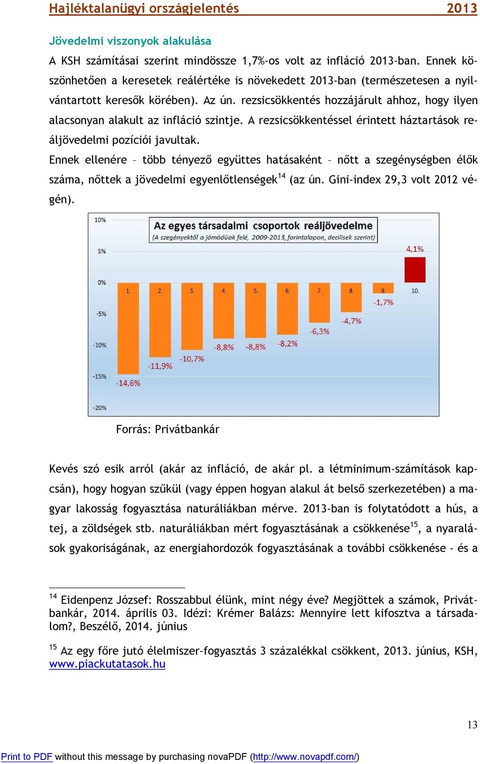 rezsicsökkentés hozzájárult ahhoz, hogy ilyen alacsonyan alakult az infláció szintje. A rezsicsökkentéssel érintett háztartások reáljövedelmi pozíciói javultak.