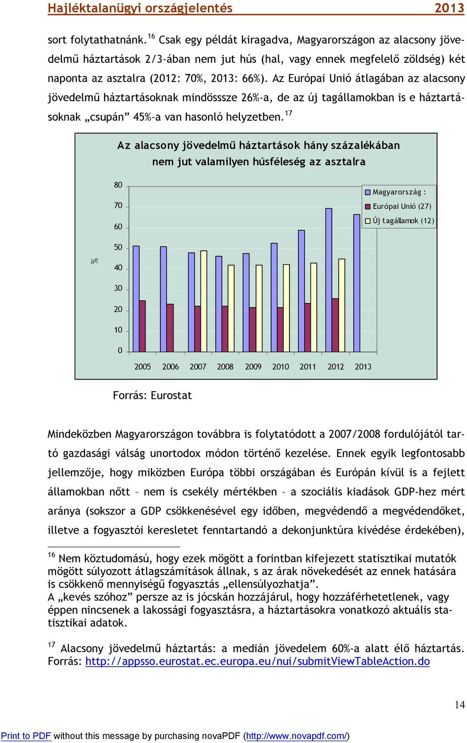 Az Európai Unió átlagában az alacsony jövedelmű háztartásoknak mindösssze 26%-a, de az új tagállamokban is e háztartásoknak csupán 45%-a van hasonló helyzetben.