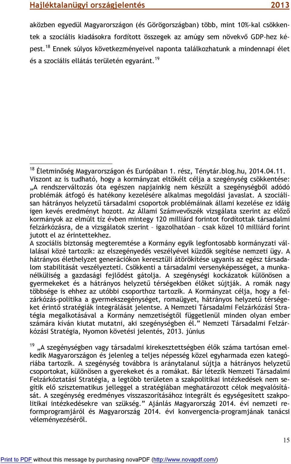 11. Viszont az is tudható, hogy a kormányzat eltökélt célja a szegénység csökkentése: A rendszerváltozás óta egészen napjainkig nem készült a szegénységből adódó problémák átfogó és hatékony