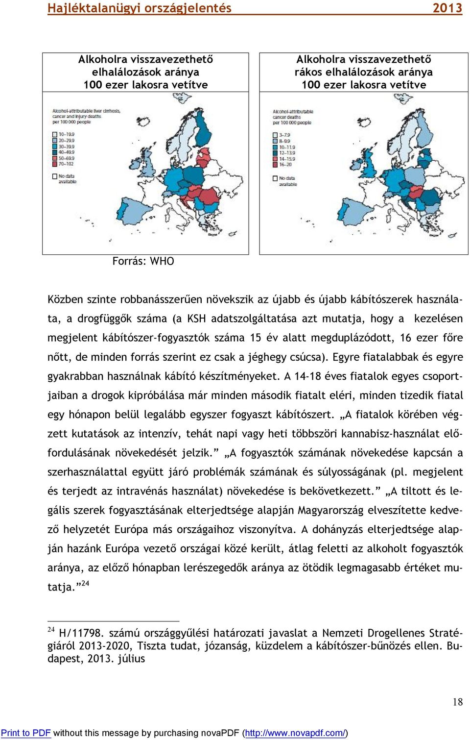 ezer főre nőtt, de minden forrás szerint ez csak a jéghegy csúcsa). Egyre fiatalabbak és egyre gyakrabban használnak kábító készítményeket.