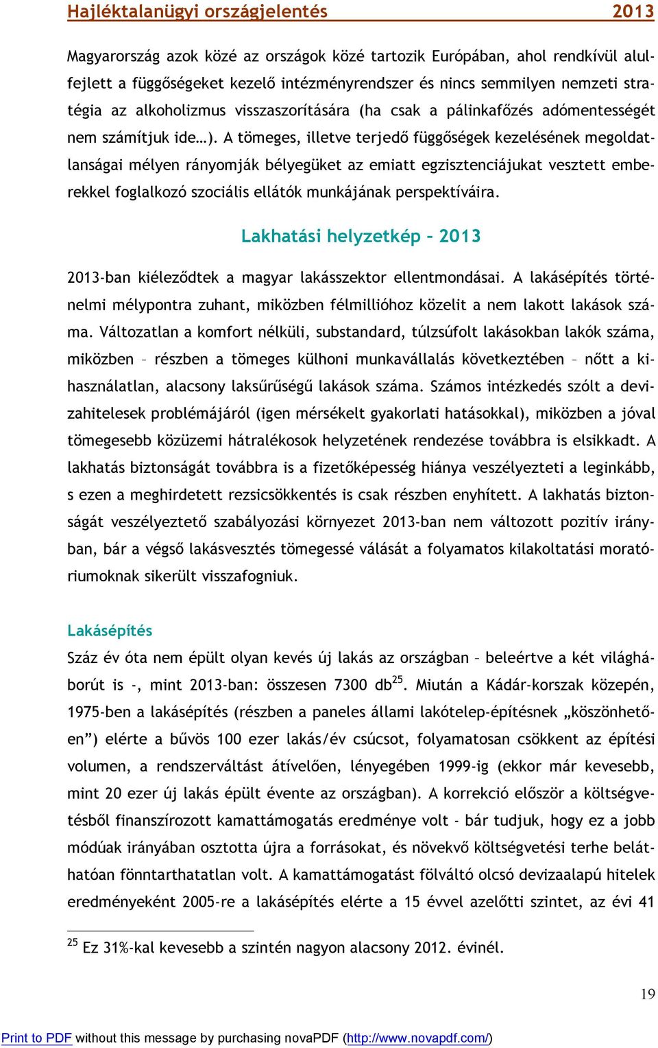 A tömeges, illetve terjedő függőségek kezelésének megoldatlanságai mélyen rányomják bélyegüket az emiatt egzisztenciájukat vesztett emberekkel foglalkozó szociális ellátók munkájának perspektíváira.