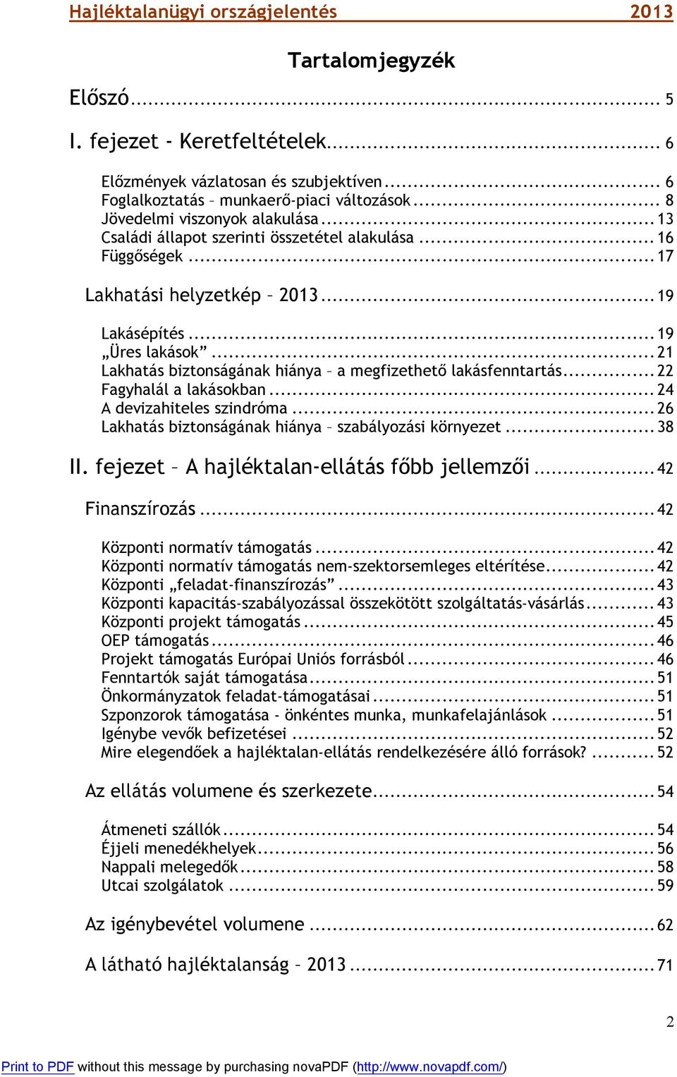 ..22 Fagyhalál a lakásokban... 24 A devizahiteles szindróma...26 Lakhatás biztonságának hiánya szabályozási környezet...38 II. fejezet A hajléktalan-ellátás főbb jellemzői...42 Finanszírozás.