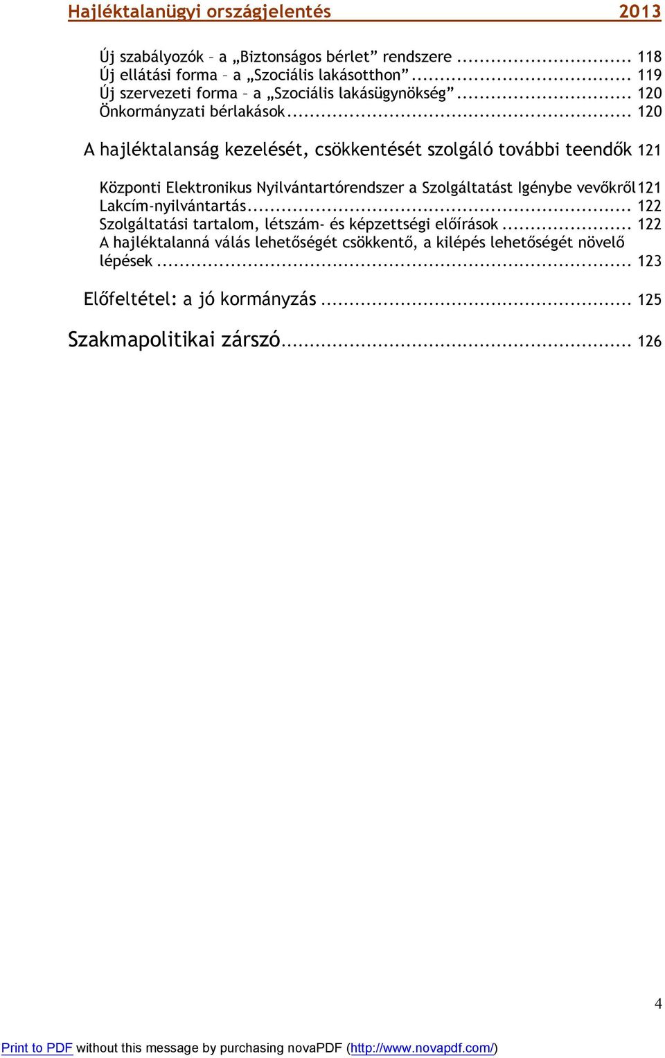 .. 120 A hajléktalanság kezelését, csökkentését szolgáló további teendők 121 Központi Elektronikus Nyilvántartórendszer a Szolgáltatást Igénybe