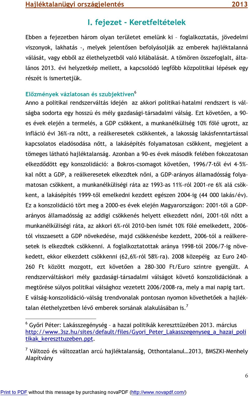 Előzmények vázlatosan és szubjektíven 6 Anno a politikai rendszerváltás idején az akkori politikai-hatalmi rendszert is válságba sodorta egy hosszú és mély gazdasági-társadalmi válság.