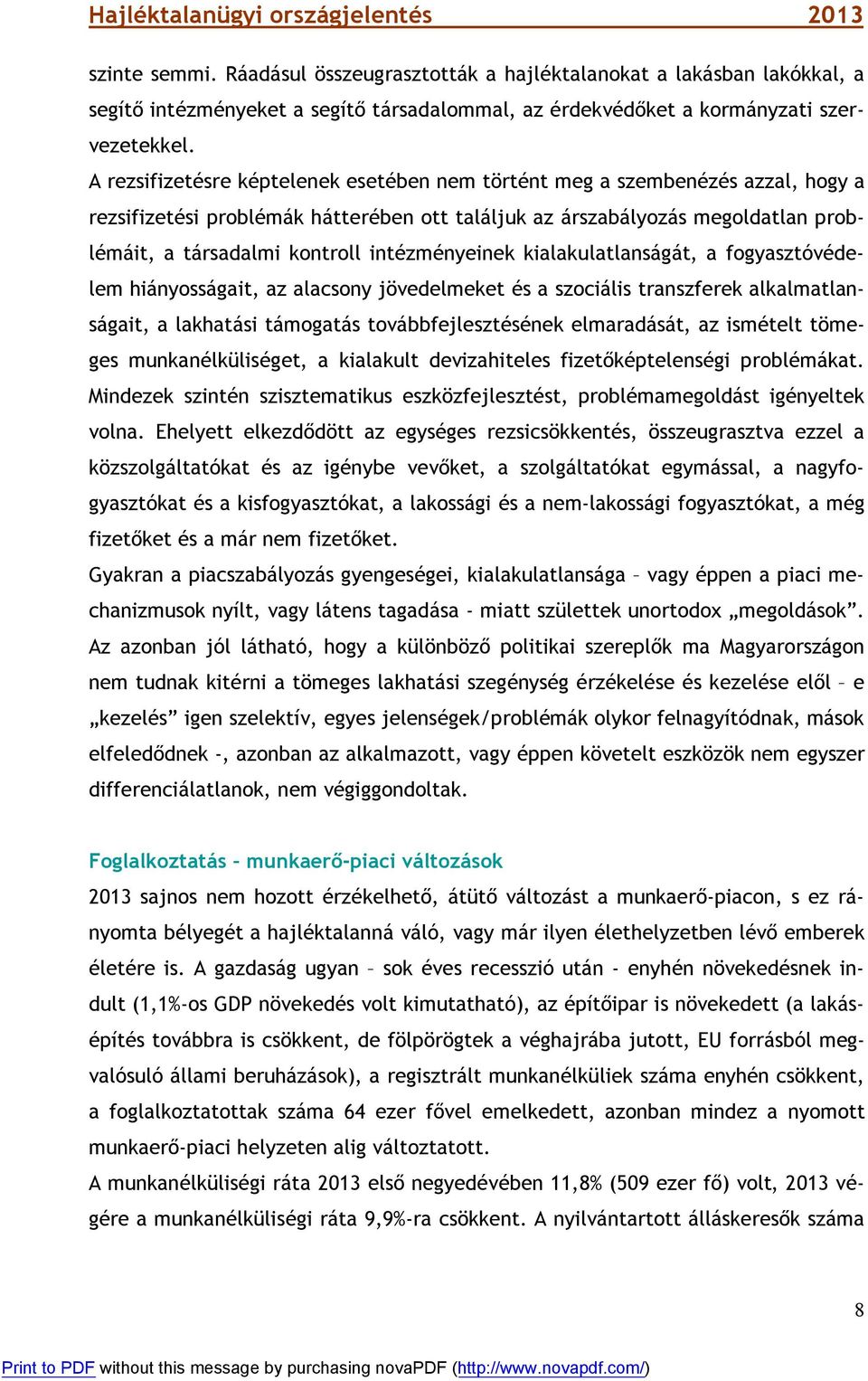 intézményeinek kialakulatlanságát, a fogyasztóvédelem hiányosságait, az alacsony jövedelmeket és a szociális transzferek alkalmatlanságait, a lakhatási támogatás továbbfejlesztésének elmaradását, az