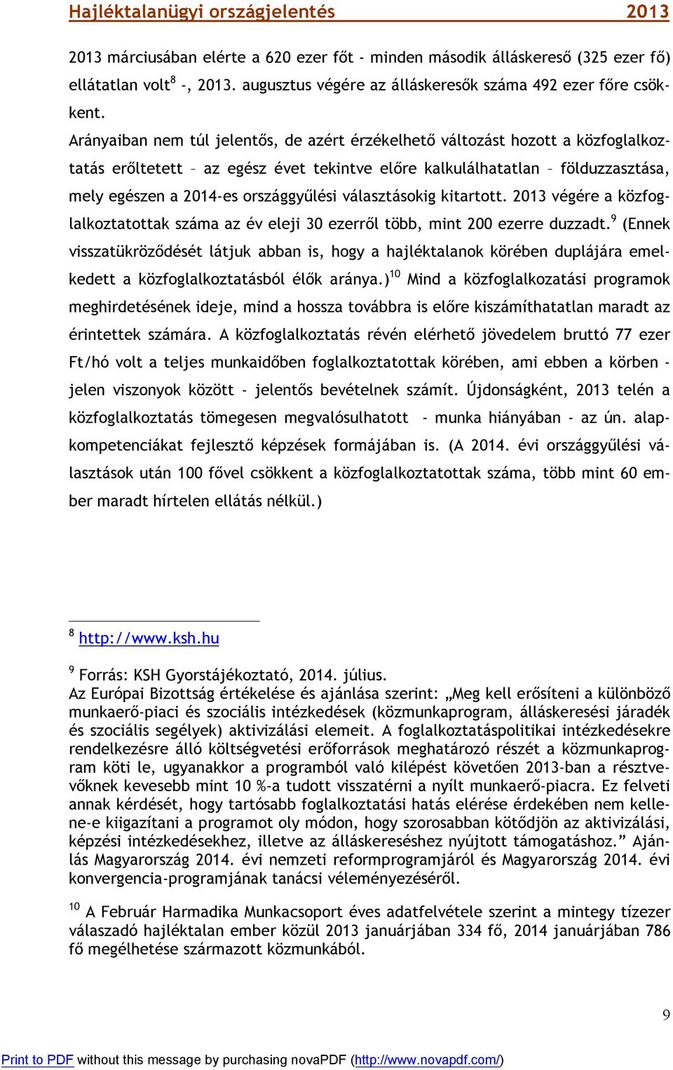 választásokig kitartott. 2013 végére a közfoglalkoztatottak száma az év eleji 30 ezerről több, mint 200 ezerre duzzadt.