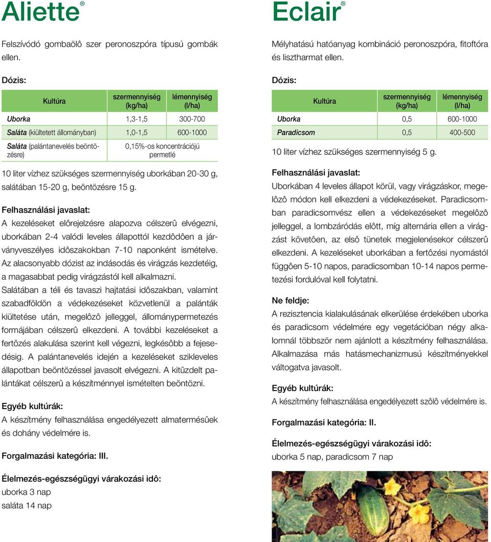 Az alacsonyabb dózist az indásodás és virágzás kezdetéig, a magasabbat pedig virágzástól kell alkalmazni.