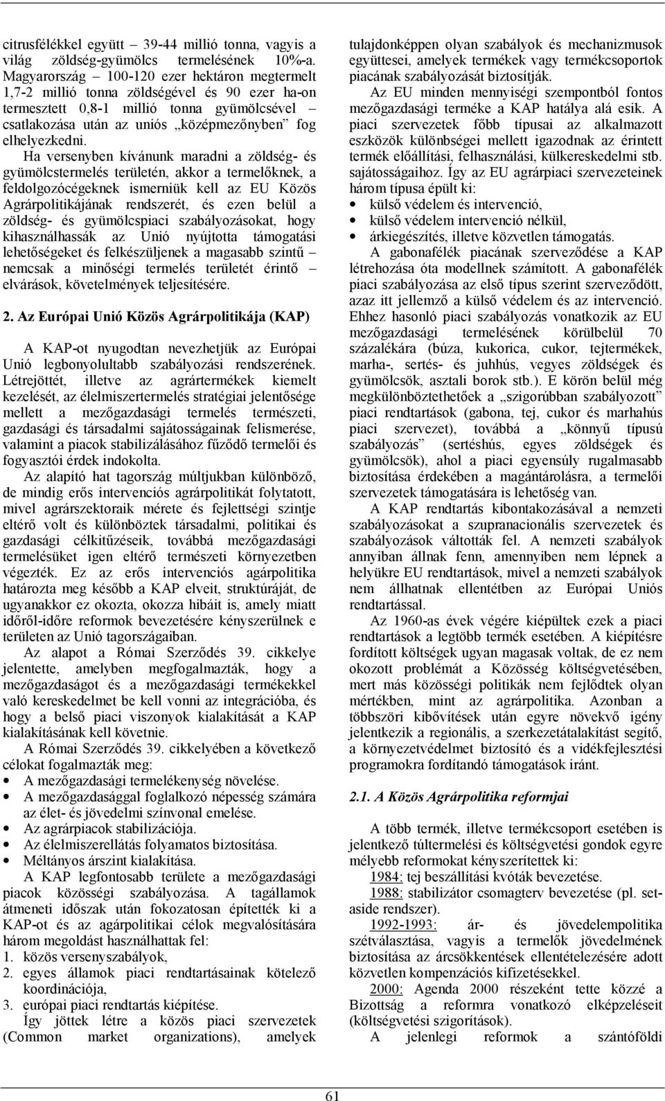 Ha versenyben kívánunk maradni a zöldség- és gyümölcstermelés területén, akkor a termelőknek, a feldolgozócégeknek ismerniük kell az EU Közös Agrárpolitikájának rendszerét, és ezen belül a zöldség-