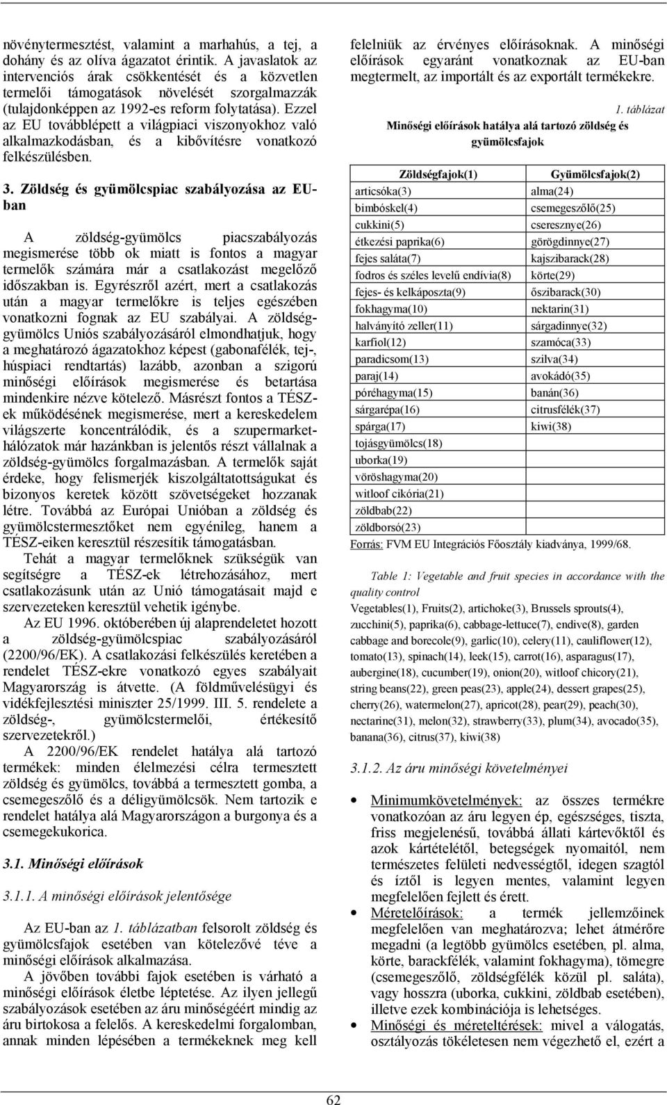 Ezzel az EU továbblépett a világpiaci viszonyokhoz való alkalmazkodásban, és a kibővítésre vonatkozó felkészülésben. 3.