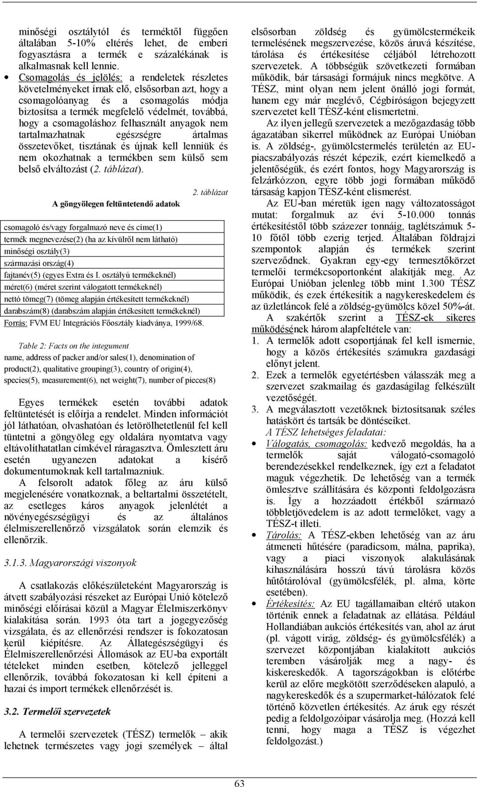 csomagoláshoz felhasznált anyagok nem tartalmazhatnak egészségre ártalmas összetevőket, tisztának és újnak kell lenniük és nem okozhatnak a termékben sem külső sem belső elváltozást (2. táblázat).