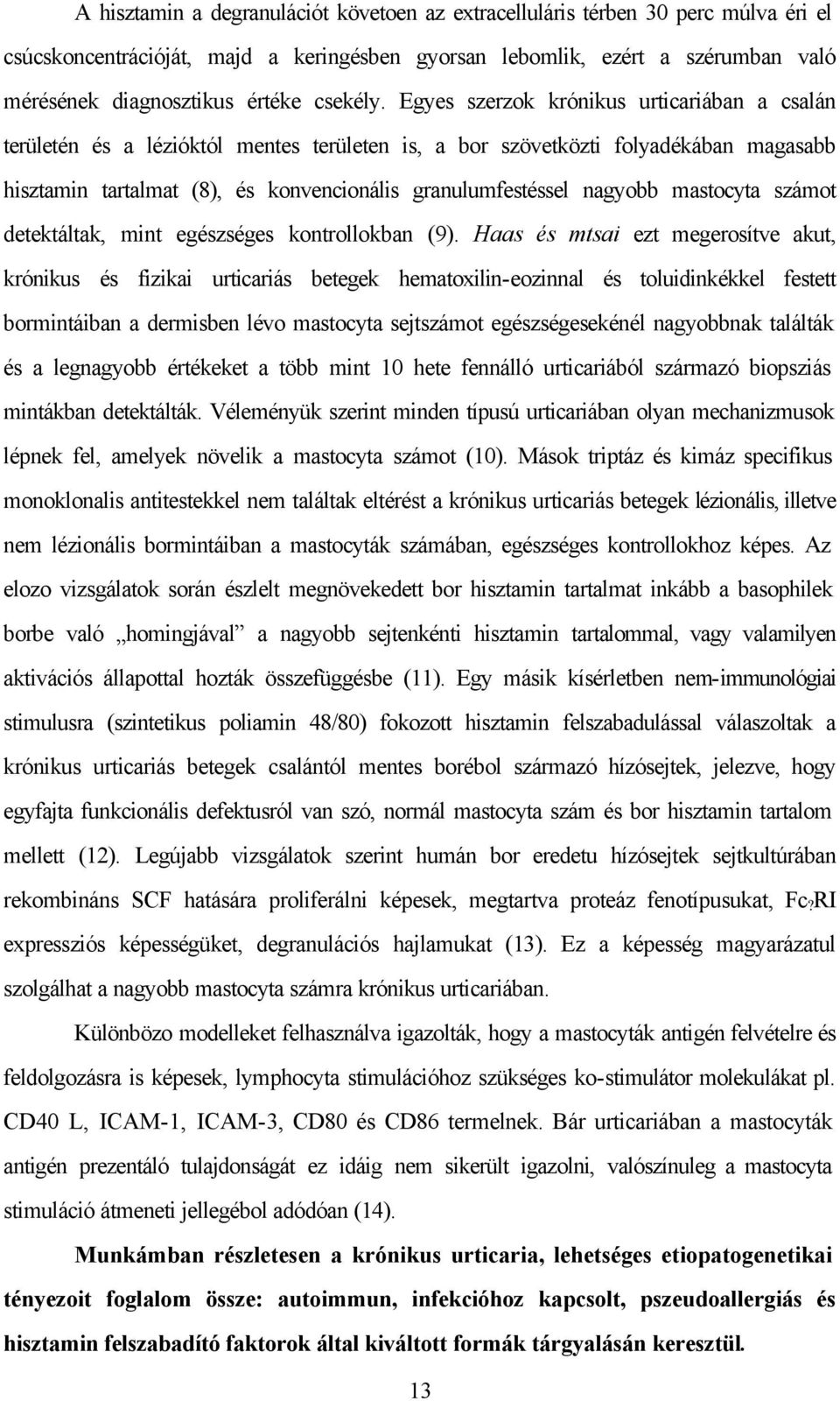 Egyes szerzok krónikus urticariában a csalán területén és a lézióktól mentes területen is, a bor szövetközti folyadékában magasabb hisztamin tartalmat (8), és konvencionális granulumfestéssel nagyobb