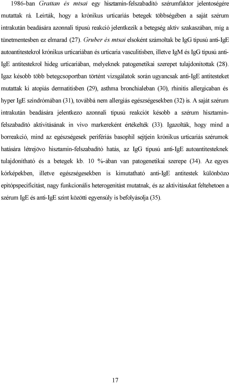 Gruber és mtsai elsoként számoltak be IgG típusú anti-ige autoantitestekrol krónikus urticariában és urticaria vasculitisben, illetve IgM és IgG típusú anti- IgE antitestekrol hideg urticariában,