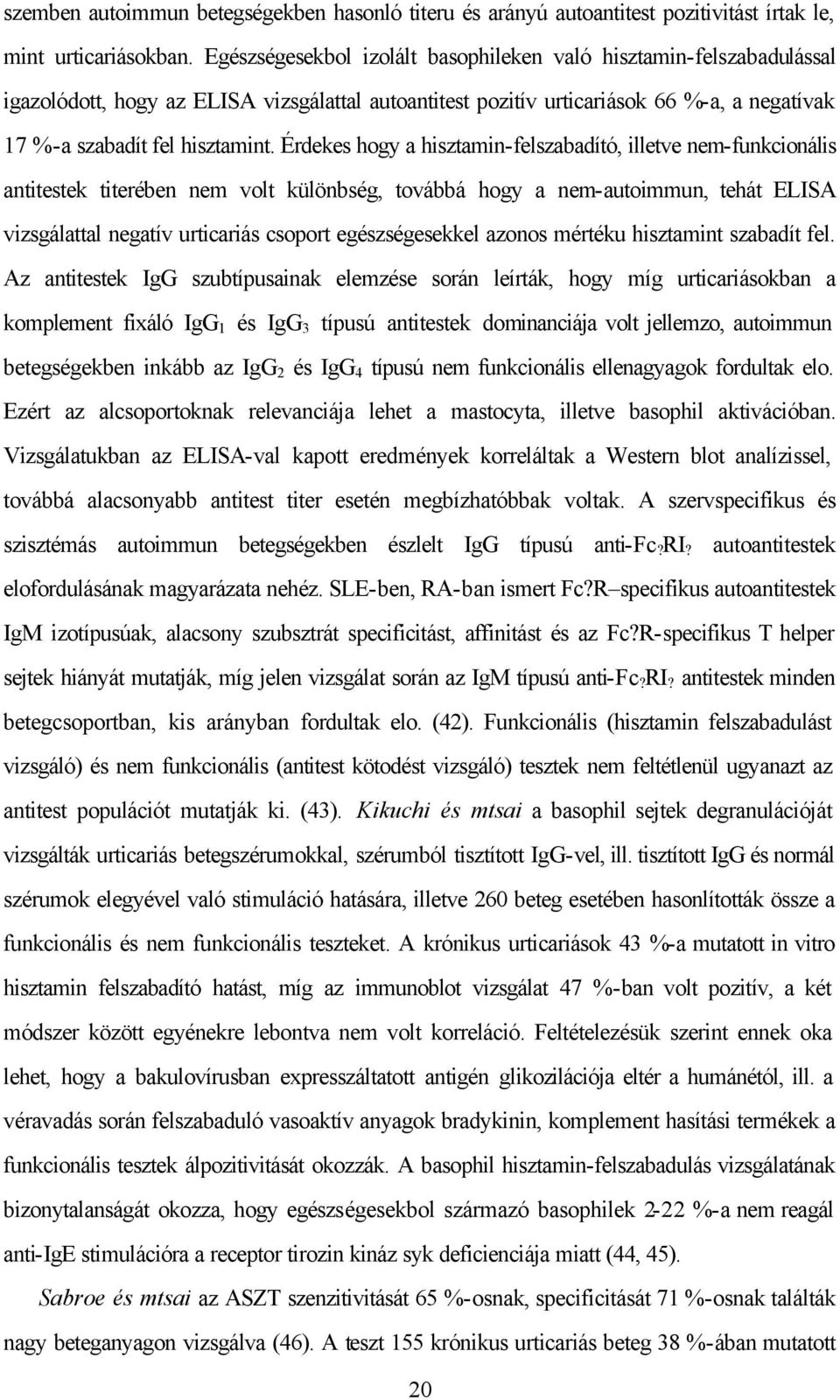 Érdekes hogy a hisztamin-felszabadító, illetve nem-funkcionális antitestek titerében nem volt különbség, továbbá hogy a nem-autoimmun, tehát ELISA vizsgálattal negatív urticariás csoport