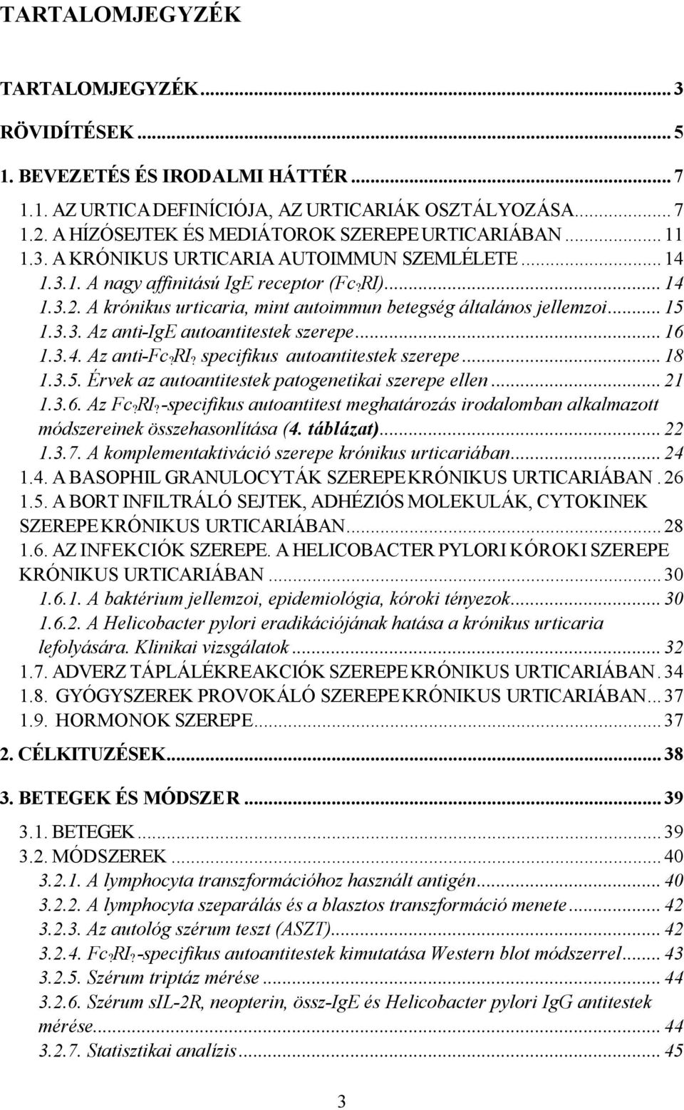 ..16 1.3.4. Az anti-fc? RI? specifikus autoantitestek szerepe...18 1.3.5. Érvek az autoantitestek patogenetikai szerepe ellen...21 1.3.6. Az Fc? RI? -specifikus autoantitest meghatározás irodalomban alkalmazott módszereinek összehasonlítása (4.