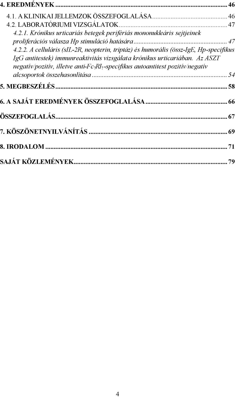 Az ASZT negatív/pozitív, illetve anti-fc? RI? -specifikus autoantitest pozitív/negatív alcsoportok összehasonlítása...54 5. MEGBESZÉLÉS...58 6.