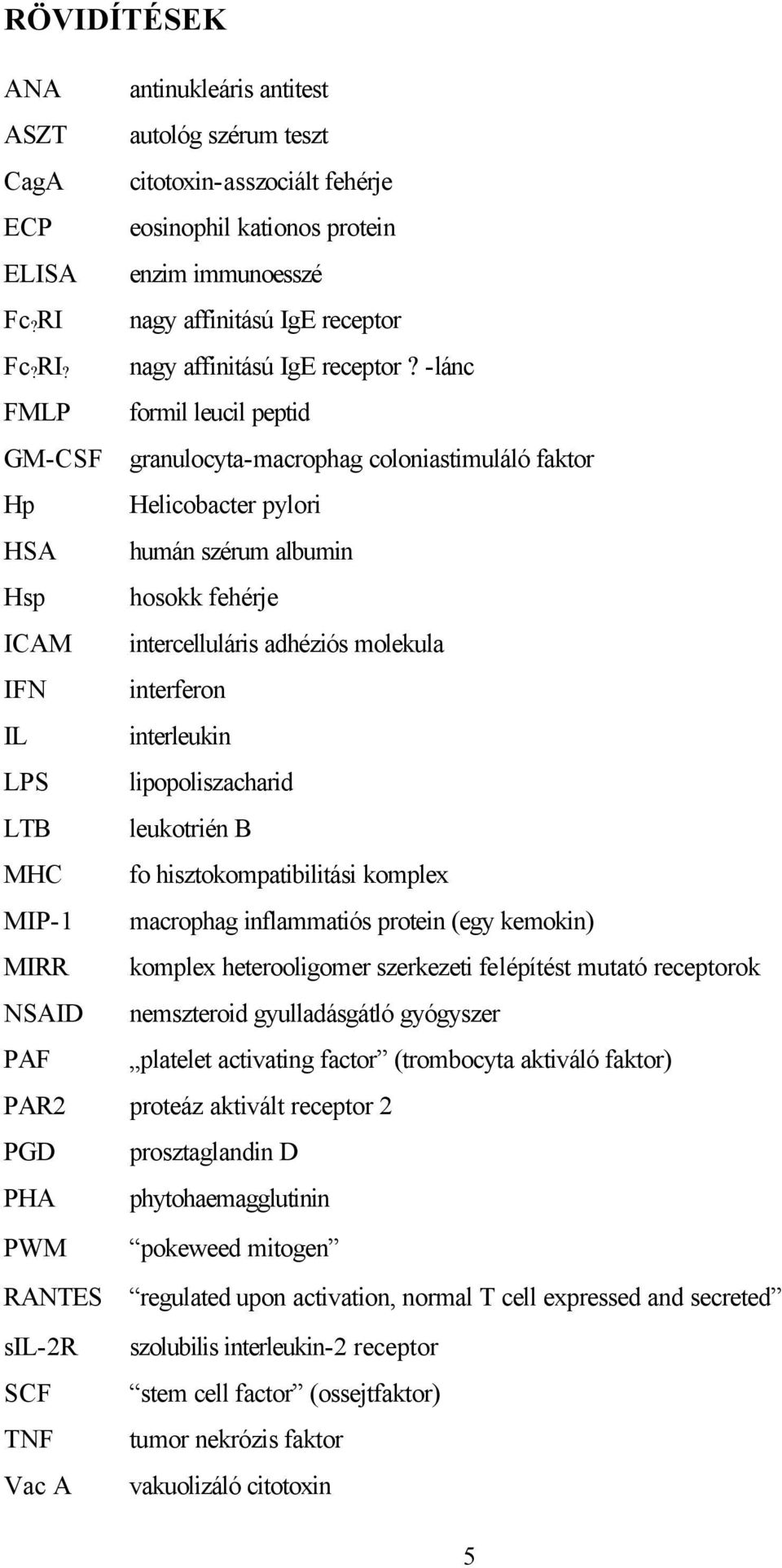 -lánc FMLP formil leucil peptid GM-CSF granulocyta-macrophag coloniastimuláló faktor Hp Helicobacter pylori HSA humán szérum albumin Hsp hosokk fehérje ICAM intercelluláris adhéziós molekula IFN