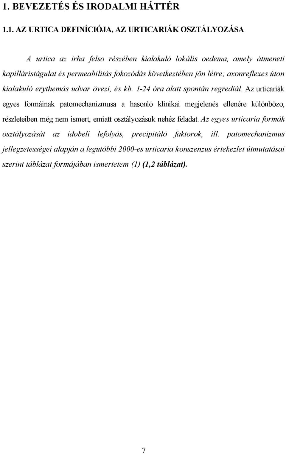 Az urticariák egyes formáinak patomechanizmusa a hasonló klinikai megjelenés ellenére különbözo, részleteiben még nem ismert, emiatt osztályozásuk nehéz feladat.