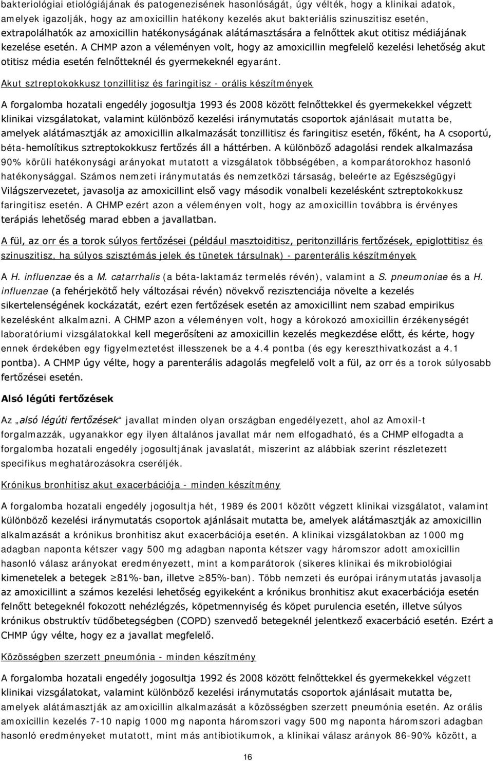 A CHMP azon a véleményen volt, hogy az amoxicillin megfelelő kezelési lehetőség akut otitisz média esetén felnőtteknél és gyermekeknél egyaránt.