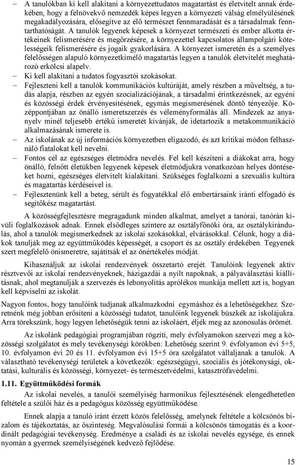 A tanulók legyenek képesek a környezet természeti és ember alkotta értékeinek felismerésére és megőrzésére, a környezettel kapcsolatos állampolgári kötelességeik felismerésére és jogaik gyakorlására.