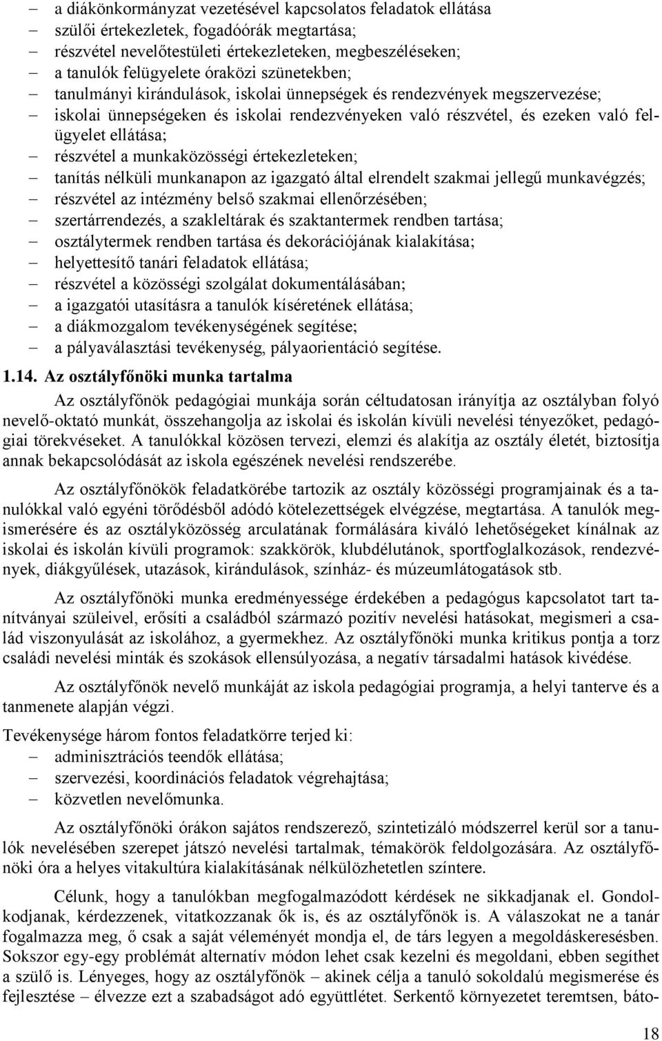 munkaközösségi értekezleteken; tanítás nélküli munkanapon az igazgató által elrendelt szakmai jellegű munkavégzés; részvétel az intézmény belső szakmai ellenőrzésében; szertárrendezés, a szakleltárak