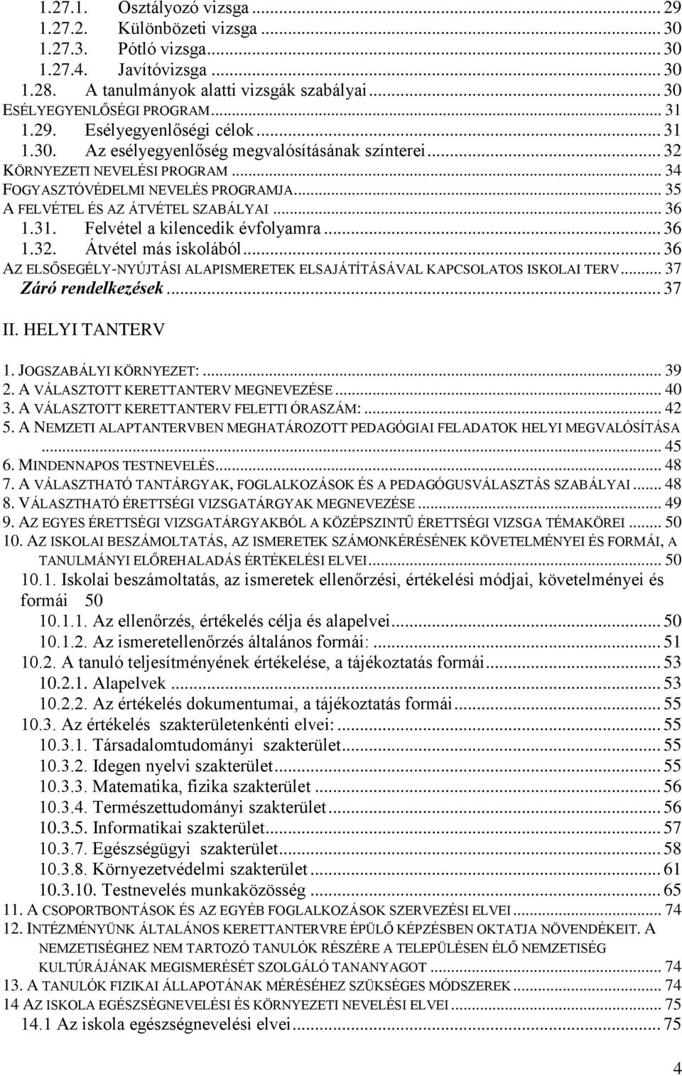 .. 35 A FELVÉTEL ÉS AZ ÁTVÉTEL SZABÁLYAI... 36 1.31. Felvétel a kilencedik évfolyamra... 36 1.32. Átvétel más iskolából.