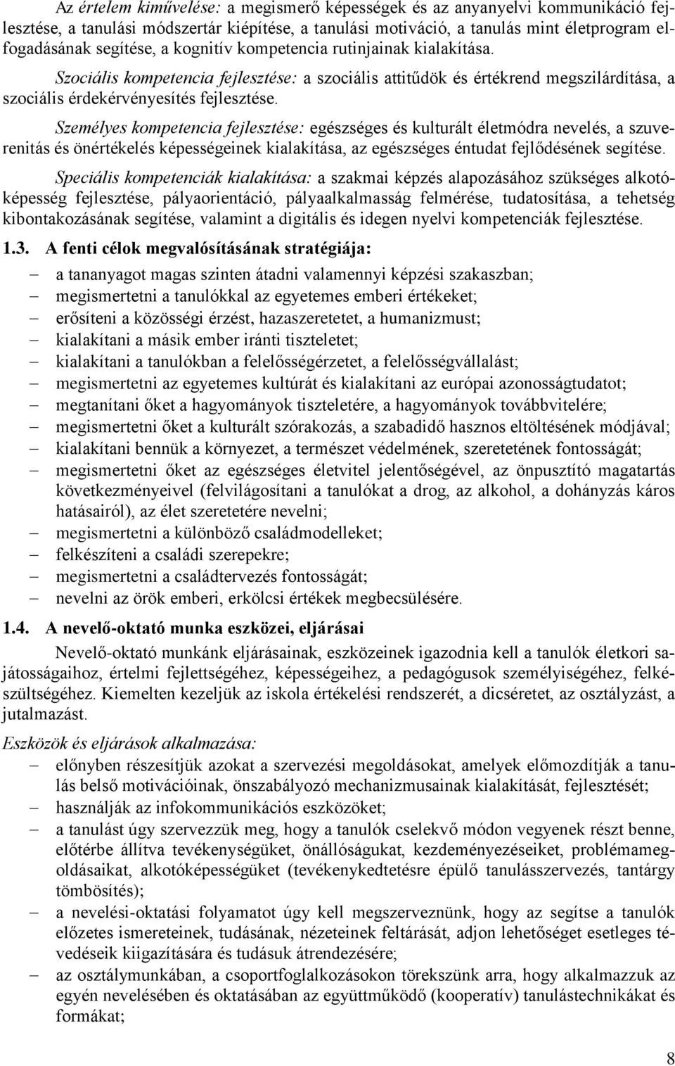 Személyes kompetencia fejlesztése: egészséges és kulturált életmódra nevelés, a szuverenitás és önértékelés képességeinek kialakítása, az egészséges éntudat fejlődésének segítése.