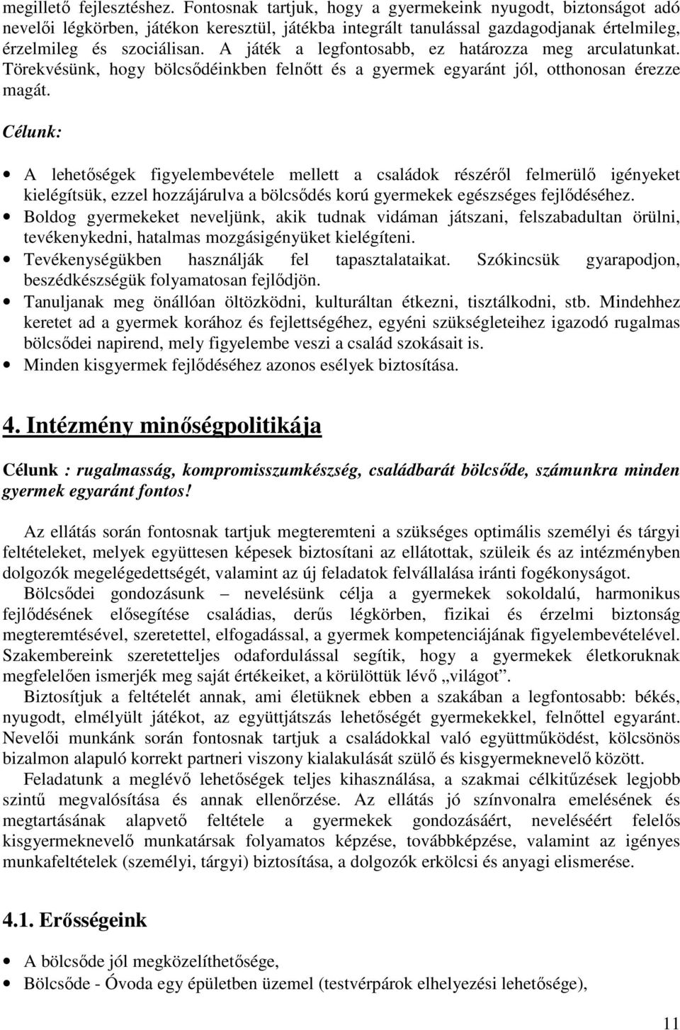 A játék a legfontosabb, ez határozza meg arculatunkat. Törekvésünk, hogy bölcsődéinkben felnőtt és a gyermek egyaránt jól, otthonosan érezze magát.