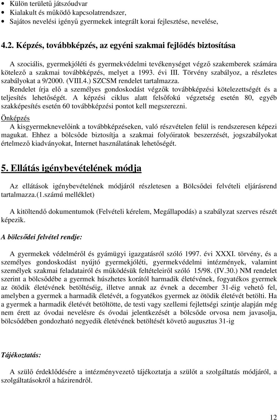 évi III. Törvény szabályoz, a részletes szabályokat a 9/2000. (VIII.4.) SZCSM rendelet tartalmazza.