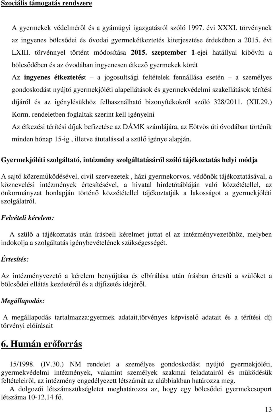 szeptember 1-ejei hatállyal kibővíti a bölcsődében és az óvodában ingyenesen étkező gyermekek körét Az ingyenes étkeztetést a jogosultsági feltételek fennállása esetén a személyes gondoskodást nyújtó