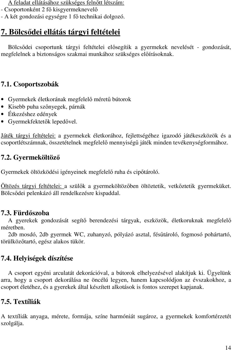 Csoportszobák Gyermekek életkorának megfelelő méretű bútorok Kisebb puha szőnyegek, párnák Étkezéshez edények Gyermekfektetők lepedővel.