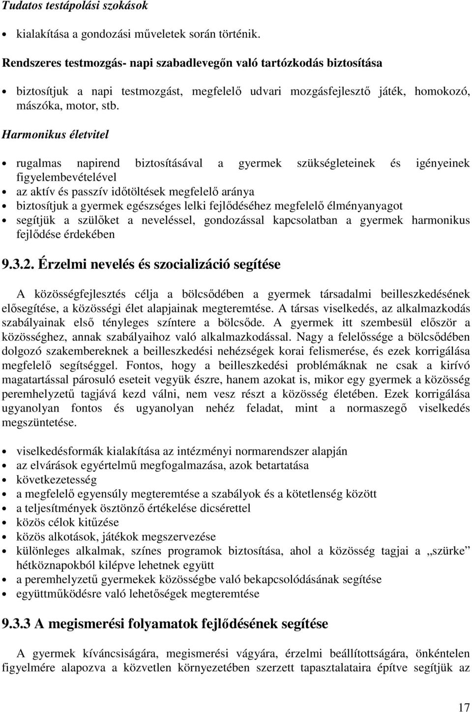 Harmonikus életvitel rugalmas napirend biztosításával a gyermek szükségleteinek és igényeinek figyelembevételével az aktív és passzív időtöltések megfelelő aránya biztosítjuk a gyermek egészséges