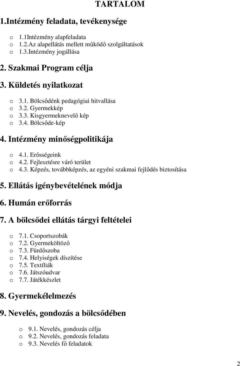 3. Képzés, továbbképzés, az egyéni szakmai fejlődés biztosítása 5. Ellátás igénybevételének módja 6. Humán erőforrás 7. A bölcsődei ellátás tárgyi feltételei o 7.1. Csoportszobák o 7.2.