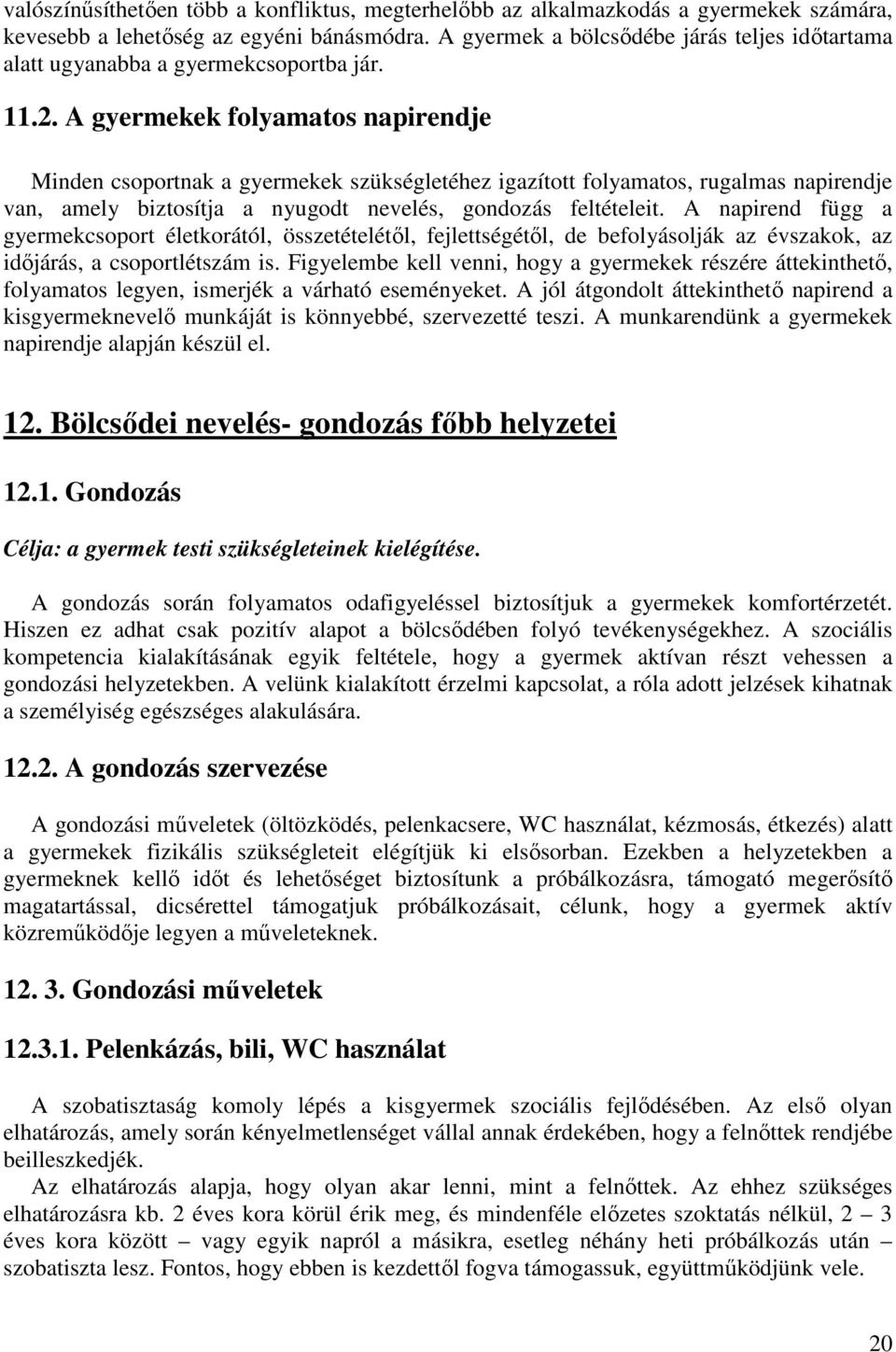 A gyermekek folyamatos napirendje Minden csoportnak a gyermekek szükségletéhez igazított folyamatos, rugalmas napirendje van, amely biztosítja a nyugodt nevelés, gondozás feltételeit.