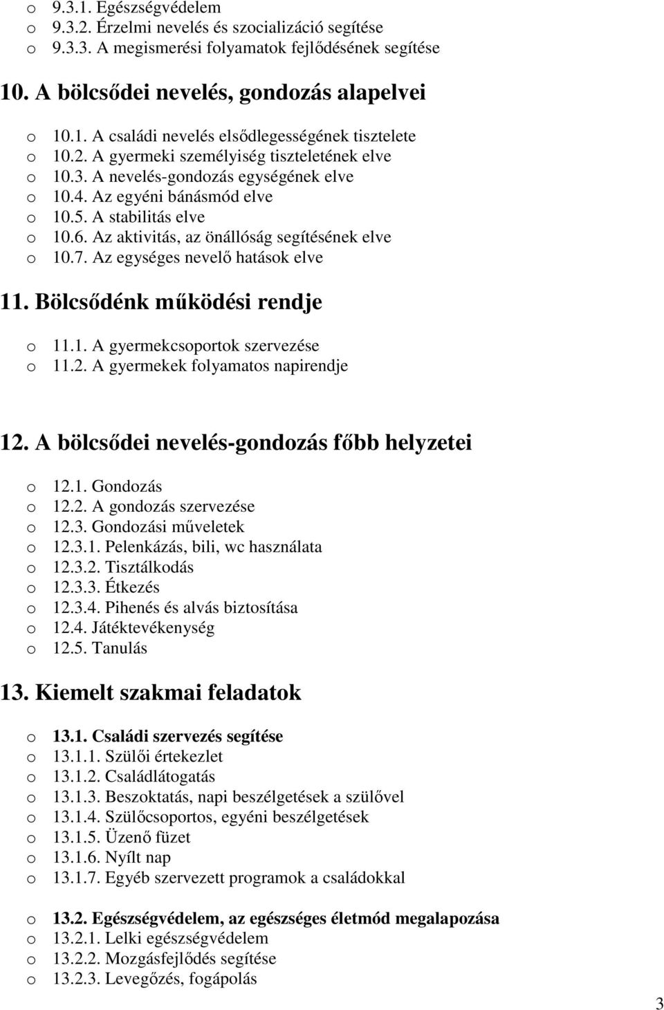 Az aktivitás, az önállóság segítésének elve o 10.7. Az egységes nevelő hatások elve 11. Bölcsődénk működési rendje o 11.1. A gyermekcsoportok szervezése o 11.2. A gyermekek folyamatos napirendje 12.