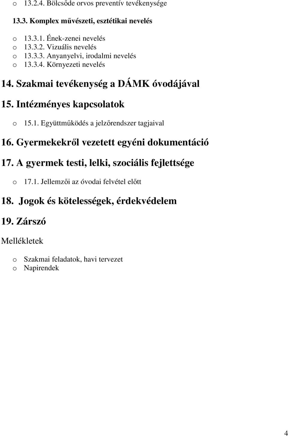 Gyermekekről vezetett egyéni dokumentáció 17. A gyermek testi, lelki, szociális fejlettsége o 17.1. Jellemzői az óvodai felvétel előtt 18.