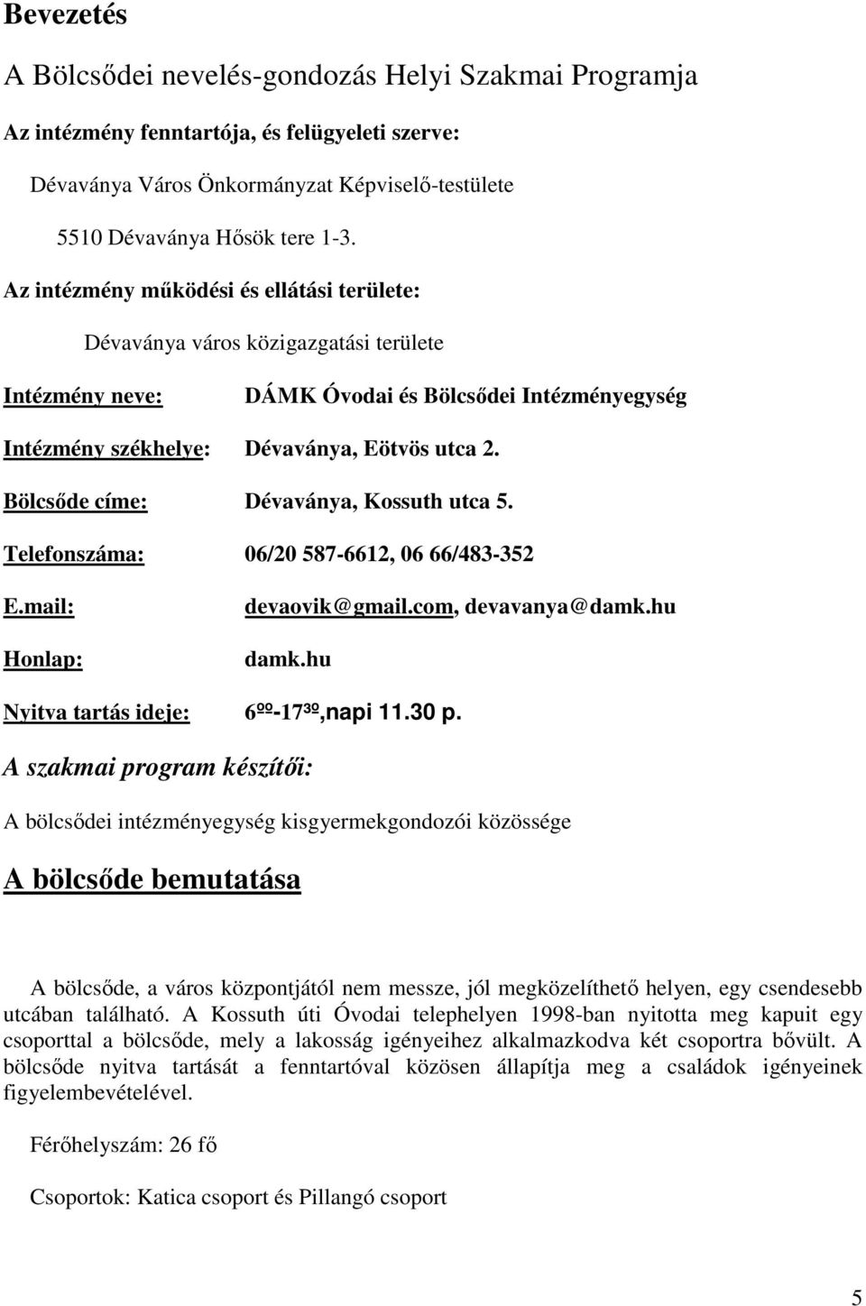 Bölcsőde címe: Dévaványa, Kossuth utca 5. Telefonszáma: 06/20 587-6612, 06 66/483-352 E.mail: Honlap: devaovik@gmail.com, devavanya@damk.hu damk.hu Nyitva tartás ideje: 6ºº-17³º,napi 11.30 p.