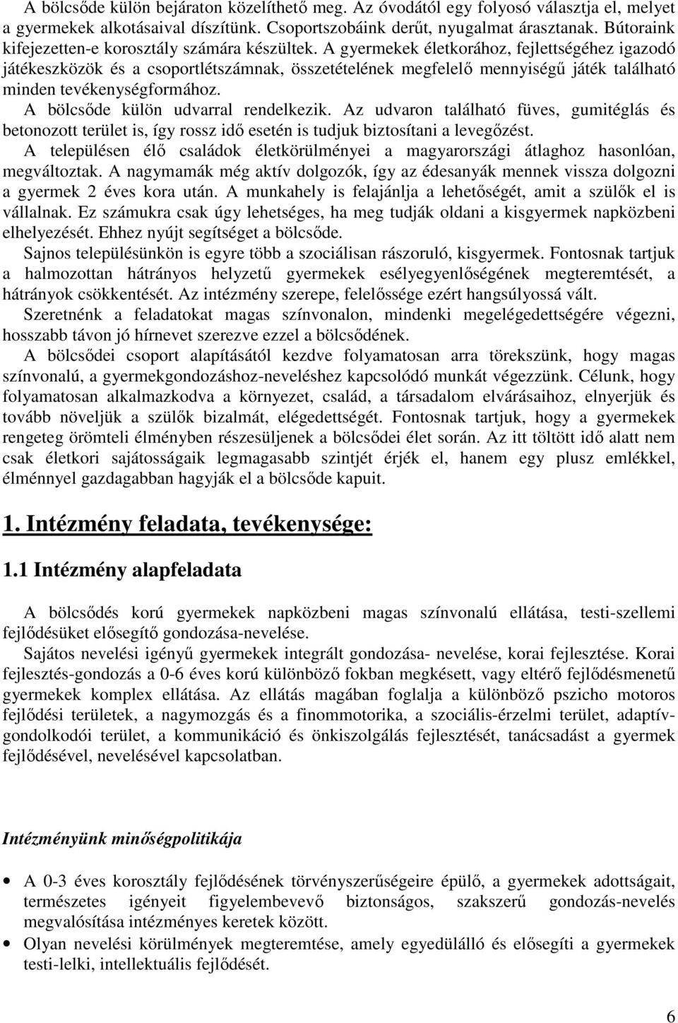 A gyermekek életkorához, fejlettségéhez igazodó játékeszközök és a csoportlétszámnak, összetételének megfelelő mennyiségű játék található minden tevékenységformához.