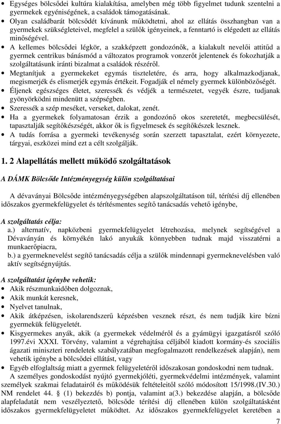 A kellemes bölcsődei légkör, a szakképzett gondozónők, a kialakult nevelői attitűd a gyermek centrikus bánásmód a változatos programok vonzerőt jelentenek és fokozhatják a szolgáltatásunk iránti