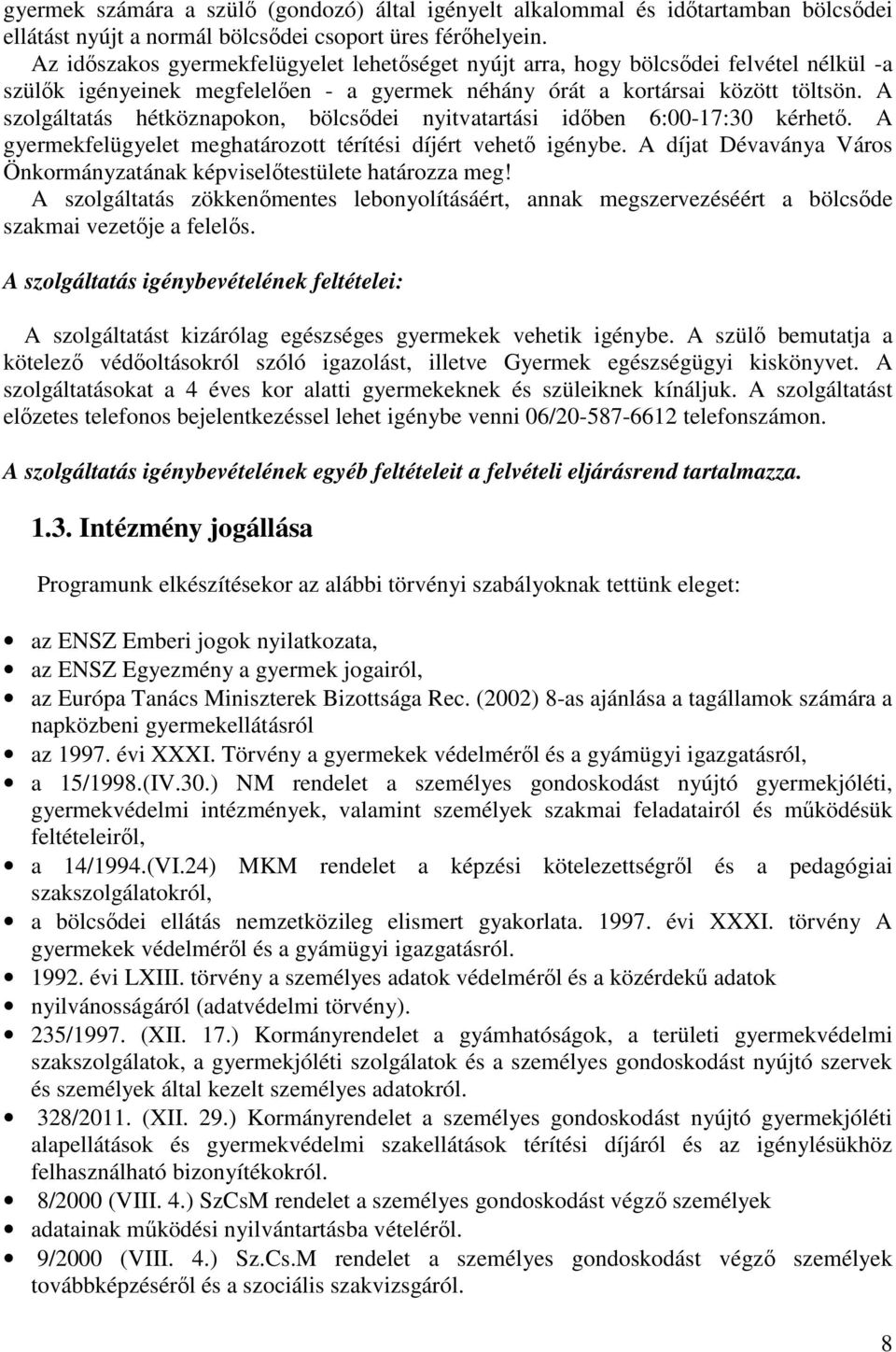 A szolgáltatás hétköznapokon, bölcsődei nyitvatartási időben 6:00-17:30 kérhető. A gyermekfelügyelet meghatározott térítési díjért vehető igénybe.