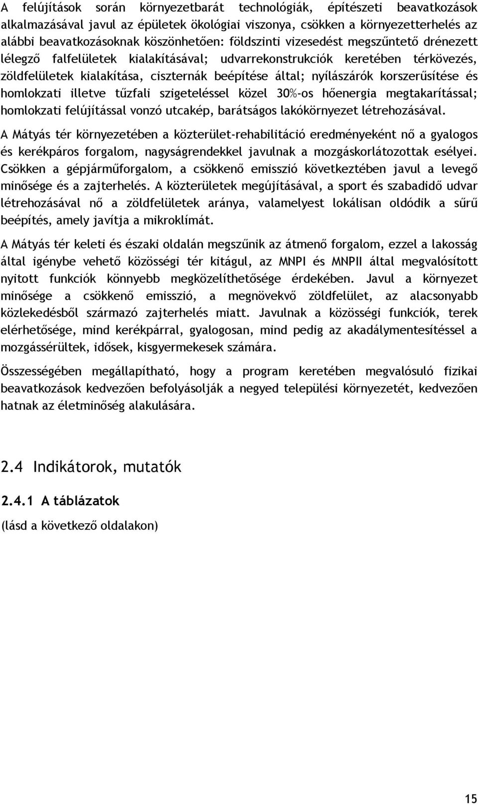 korszerűsítése és homlokzati illetve tűzfali szigeteléssel közel 30%-os hőenergia megtakarítással; homlokzati felújítással vonzó utcakép, barátságos lakókörnyezet létrehozásával.