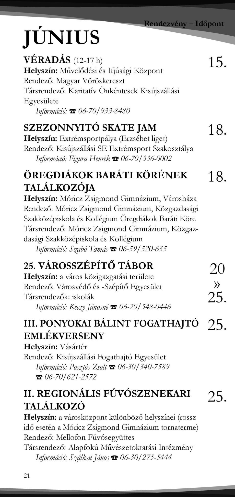 Gimnázium, Városháza Rendező: Móricz Zsigmond Gimnázium, Közgazdasági Szakközépiskola és Kollégium Öregdiákok Baráti Köre Társrendező: Móricz Zsigmond Gimnázium, Közgazdasági Szakközépiskola és