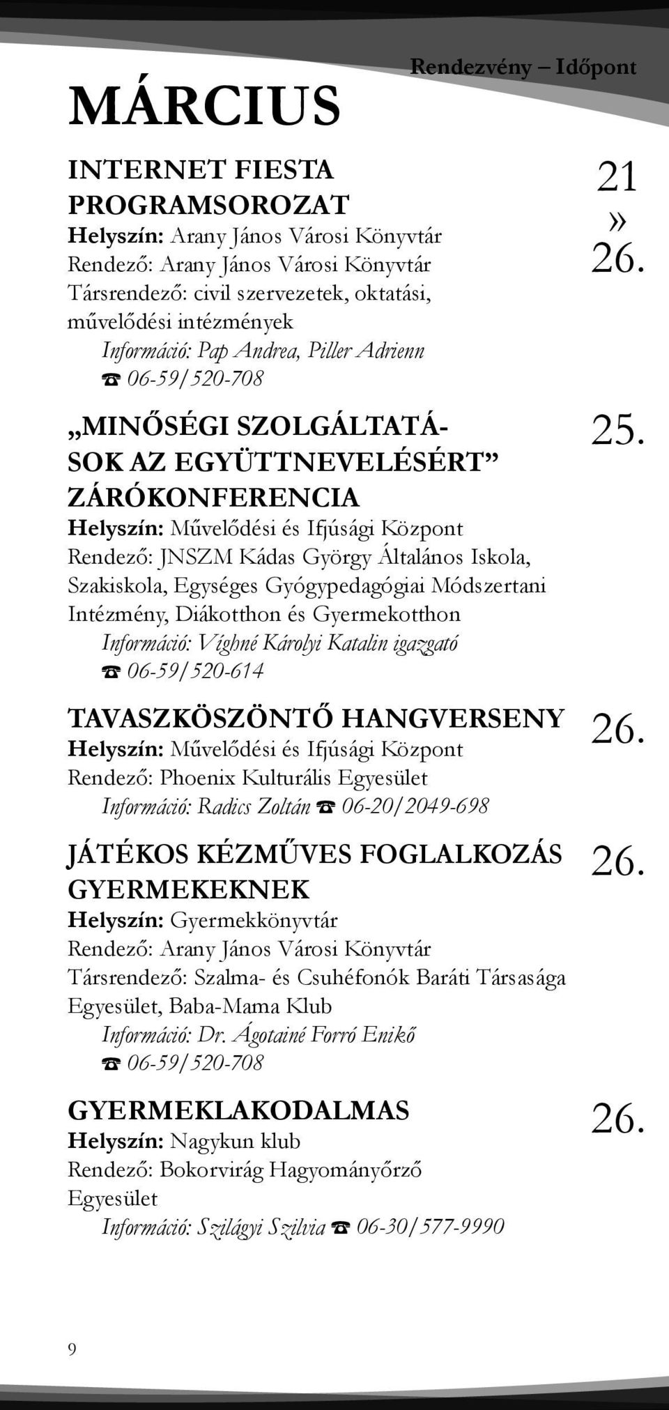 Gyógypedagógiai Módszertani Intézmény, Diákotthon és Gyermekotthon Információ: Víghné Károlyi Katalin igazgató 06-59/520-614 TAVASZKÖSZÖNTŐ HANGVERSENY Rendező: Phoenix Kulturális Egyesület