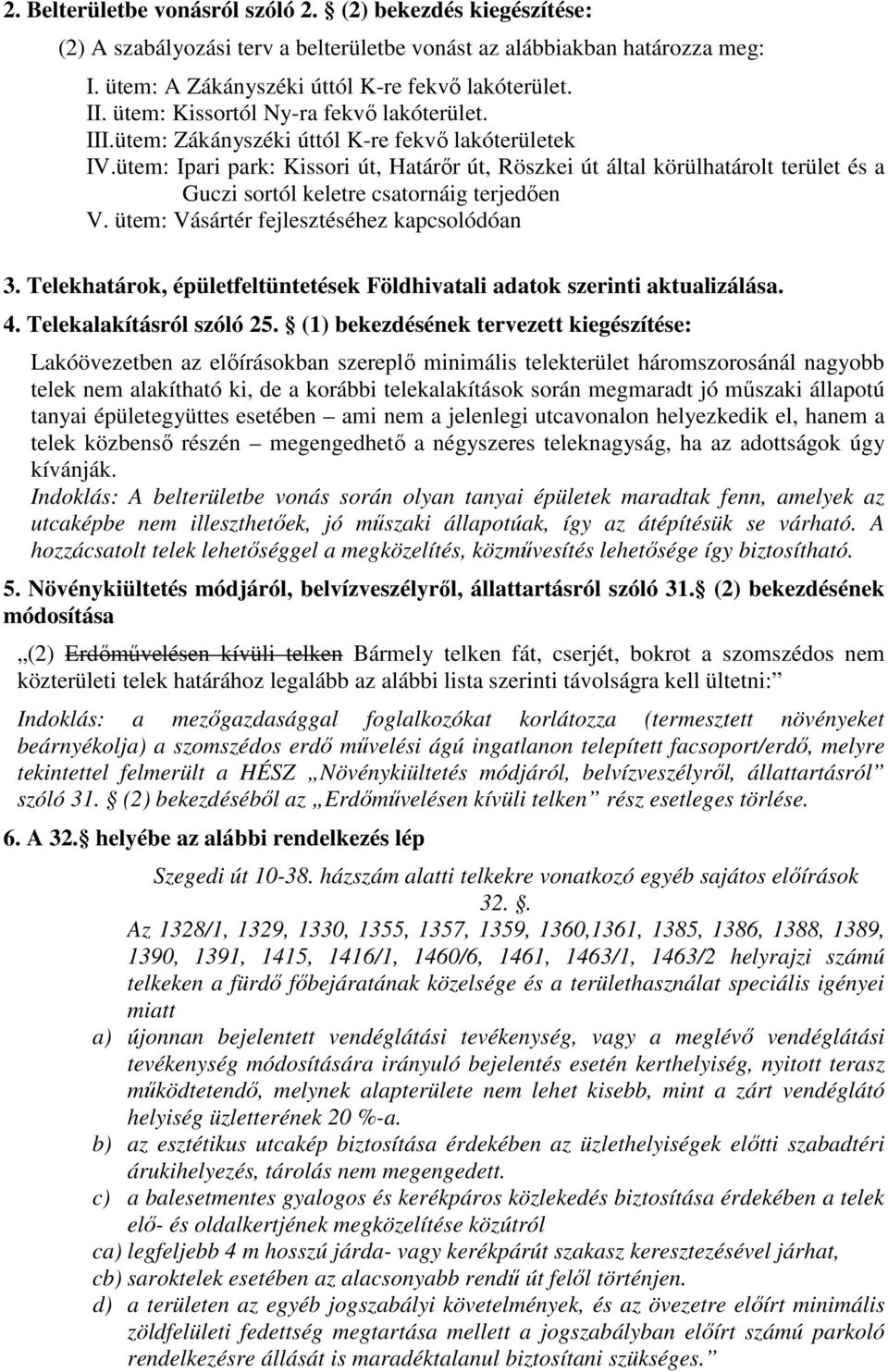 ütem: Ipari park: Kissori út, Határőr út, Röszkei út által körülhatárolt terület és a Guczi sortól keletre csatornáig terjedően V. ütem: Vásártér fejlesztéséhez kapcsolódóan 3.