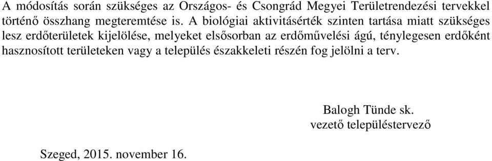 A biológiai aktivitásérték szinten tartása miatt szükséges lesz erdőterületek kijelölése, melyeket