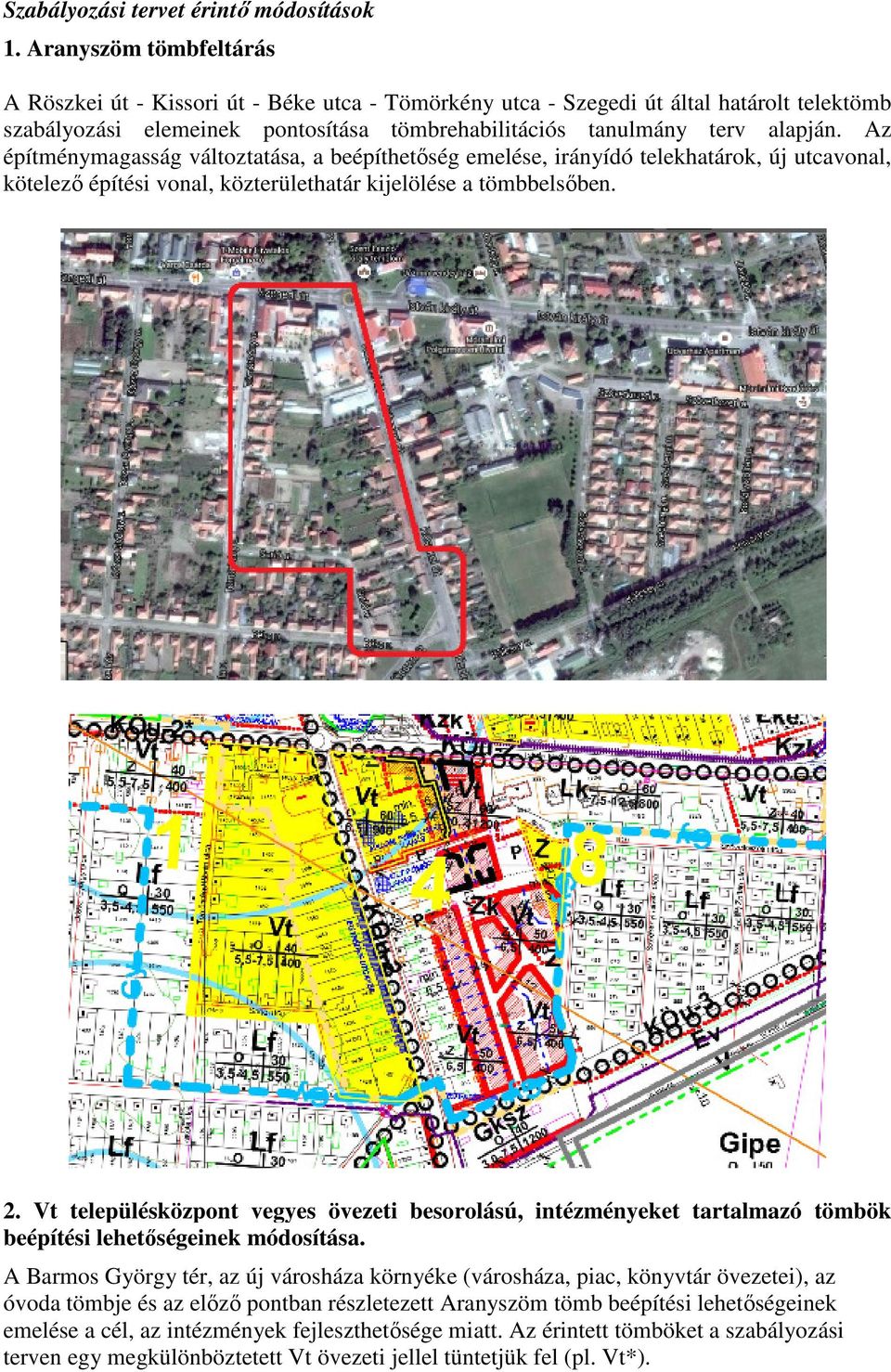 Az építménymagasság változtatása, a beépíthetőség emelése, irányídó telekhatárok, új utcavonal, kötelező építési vonal, közterülethatár kijelölése a tömbbelsőben. 2.