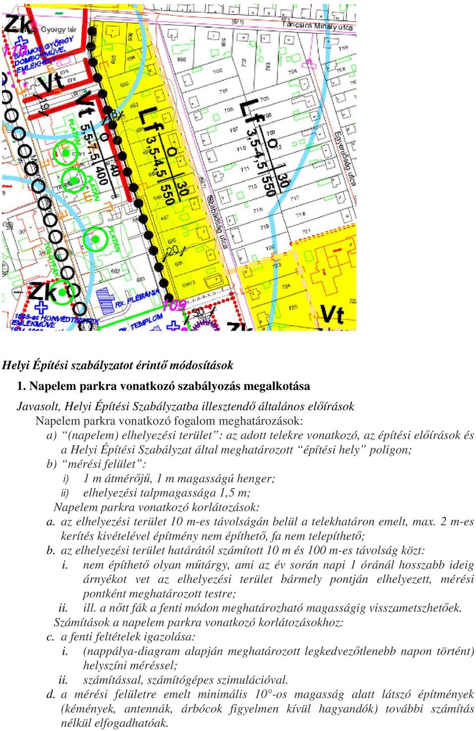 : az adott telekre vonatkozó, az építési előírások és a Helyi Építési Szabályzat által meghatározott építési hely poligon; b) mérési felület : i) 1 m átmérőjű, 1 m magasságú henger; ii) elhelyezési