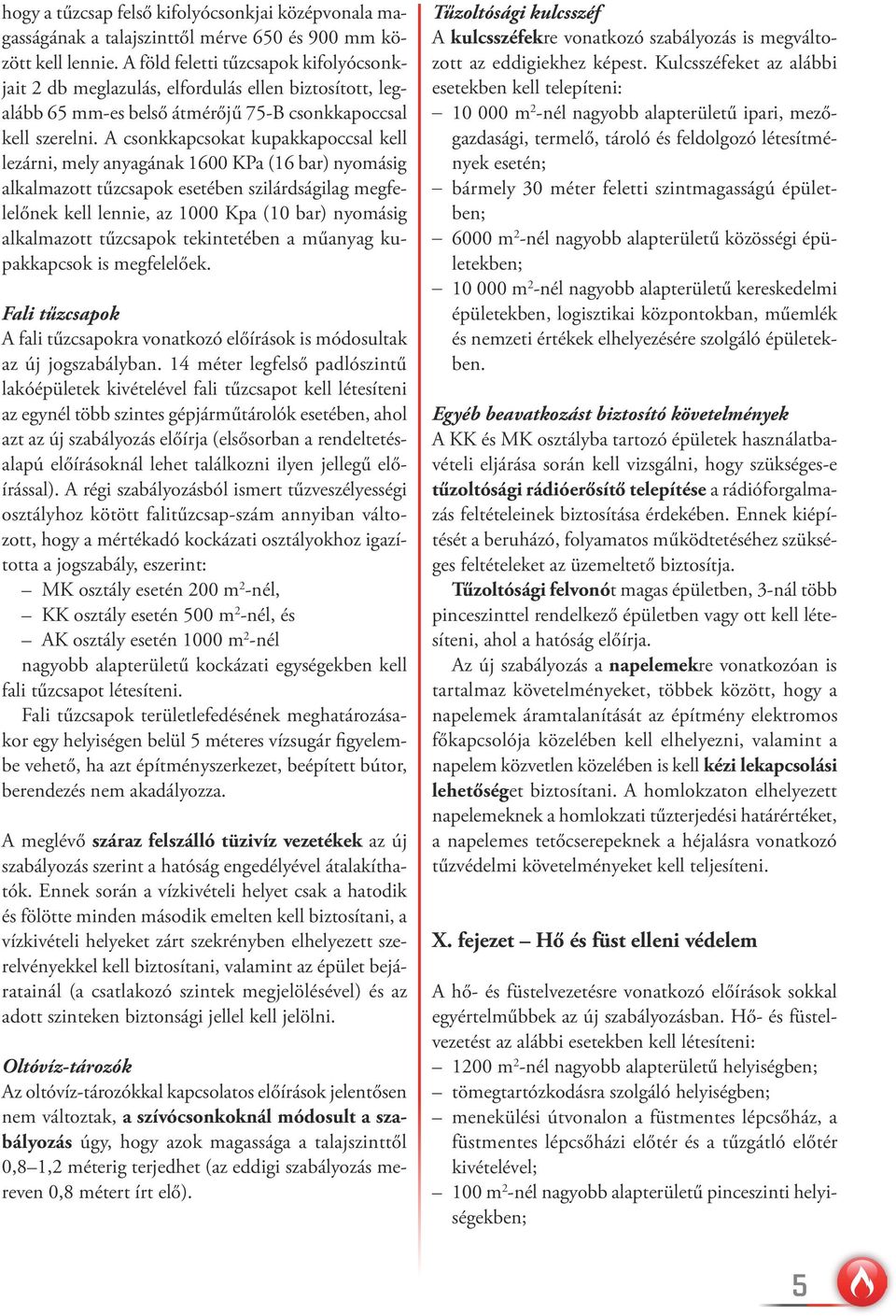 A csonkkapcsokat kupakkapoccsal kell lezárni, mely anyagának 1600 KPa (16 bar) nyomásig alkalmazott tűzcsapok esetében szilárdságilag megfelelőnek kell lennie, az 1000 Kpa (10 bar) nyomásig