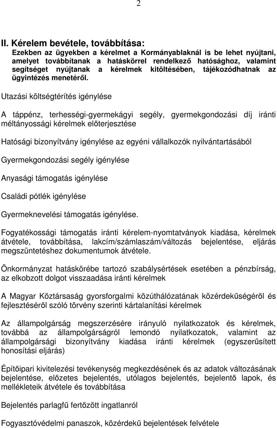 Utazási költségtérítés igénylése A táppénz, terhességi-gyermekágyi segély, gyermekgondozási díj iránti méltányossági kérelmek előterjesztése Hatósági bizonyítvány igénylése az egyéni vállalkozók