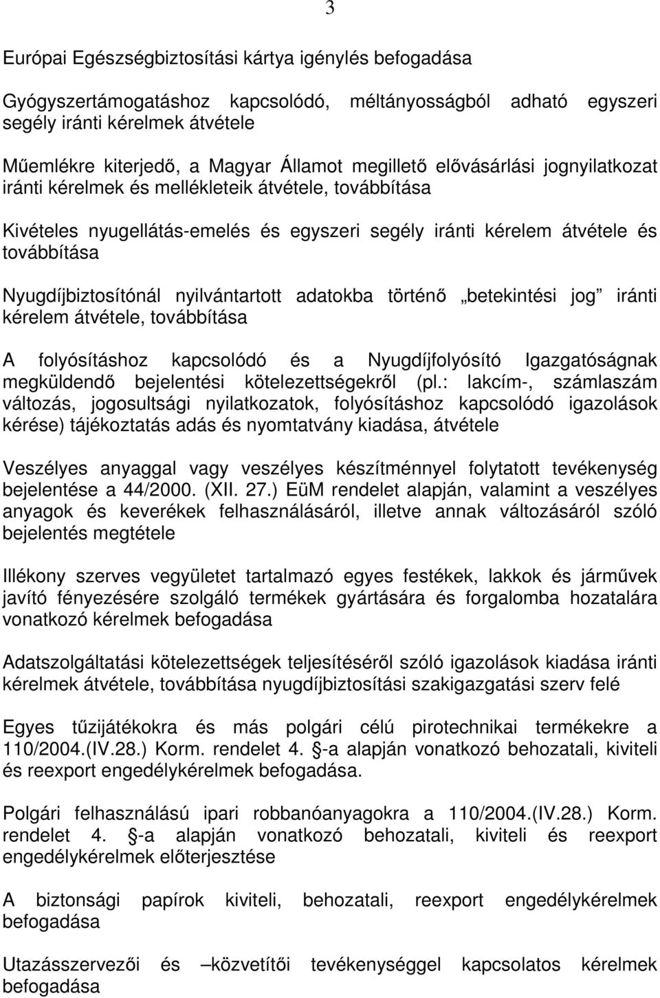 nyilvántartott adatokba történő betekintési jog iránti kérelem átvétele, továbbítása A folyósításhoz kapcsolódó és a Nyugdíjfolyósító Igazgatóságnak megküldendő bejelentési kötelezettségekről (pl.